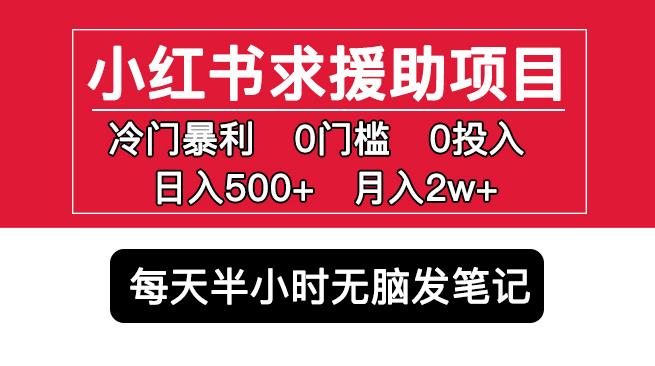 小红书求援助项目，冷门但暴利0门槛无脑发笔记日入500+月入2w可多号操作-16888副业资讯
