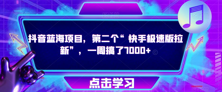 抖音蓝海项目，第二个“快手极速版拉新”，一周搞了7000+【揭秘】-16888副业资讯
