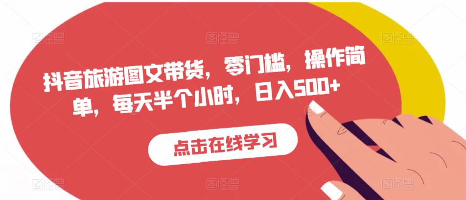 抖音旅游图文带货，零门槛，操作简单，每天半个小时，日入500+-16888副业资讯