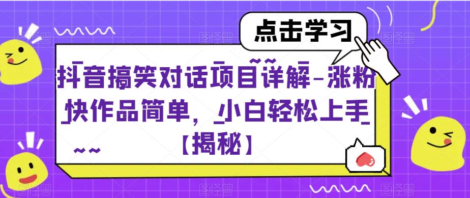 抖音搞笑对话项目详解-涨粉快作品简单，小白轻松上手【揭秘】-16888副业资讯