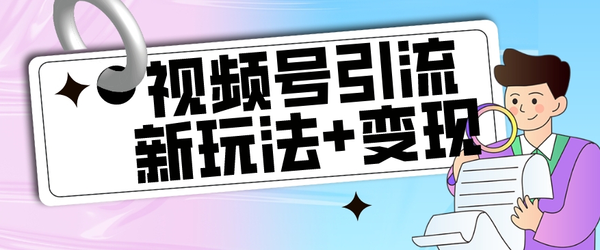 【玩法揭秘】视频号引流新玩法+变现思路，本玩法不限流不封号-16888副业资讯