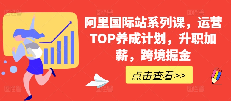 阿里国际站系列课，运营TOP养成计划，升职加薪，跨境掘金-16888副业资讯