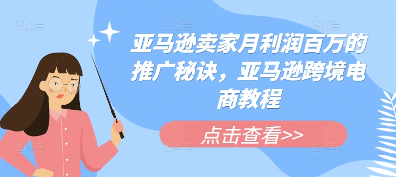 亚马逊卖家月利润百万的推广秘诀，亚马逊跨境电商教程-16888副业资讯