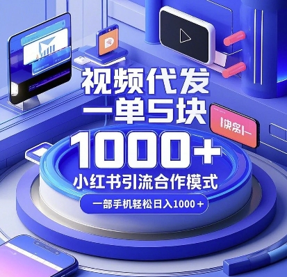 视频代发，一单5块，小红书引流合作模式，一部手机轻松日入多张【揭秘】-16888副业资讯