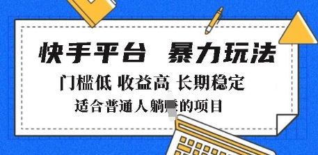 2025年暴力玩法，快手带货，门槛低，收益高，月躺入8k+【揭秘】-16888副业资讯