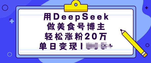 用DeepSeek做美食号博主，轻松涨粉20万，单日变现多张-16888副业资讯