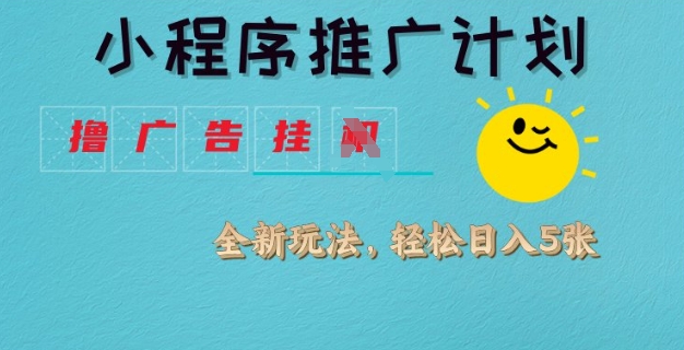 小程序推广计划，撸广告挂JI全新玩法，轻松日均四张【揭秘】-16888副业资讯
