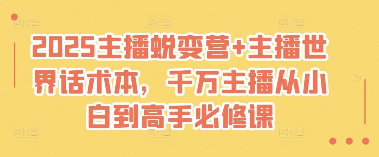 2025主播蜕变营+主播世界话术本，千万主播从小白到高手必修课-16888副业资讯