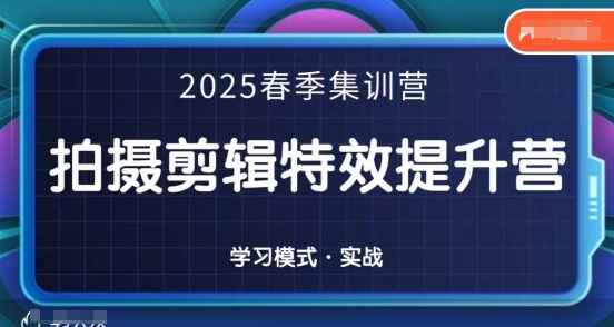 2025春季拍剪全能集训营，拍摄剪辑特效提升营-16888副业资讯