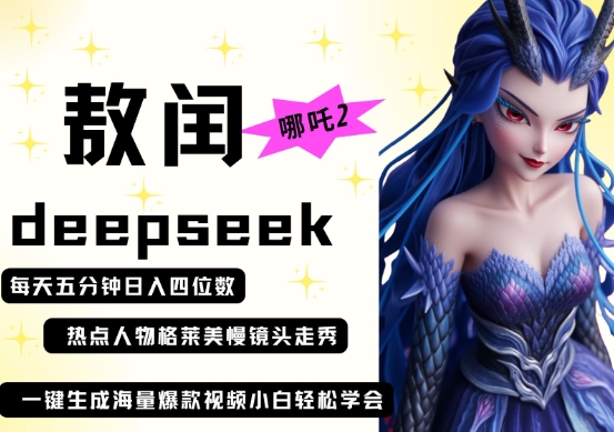deepseek+哪吒2敖润姑姑走秀+爆款视频，起号快，爆款多，每天五分钟，日入四位数-16888副业资讯