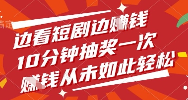边看短剧边挣钱，10分钟抽奖一次，挣钱从未如此轻松【揭秘】-16888副业资讯